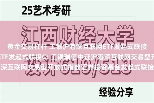 黄金交易杠杆 工银沪港深互联网ETF发起式联接A,工银沪港深互联网ETF发起式联接C: 工银瑞信中证沪港深互联网交易型开放式指数证券投资基金发起式联接基金清算报告