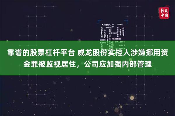 靠谱的股票杠杆平台 威龙股份实控人涉嫌挪用资金罪被监视居住，公司应加强内部管理